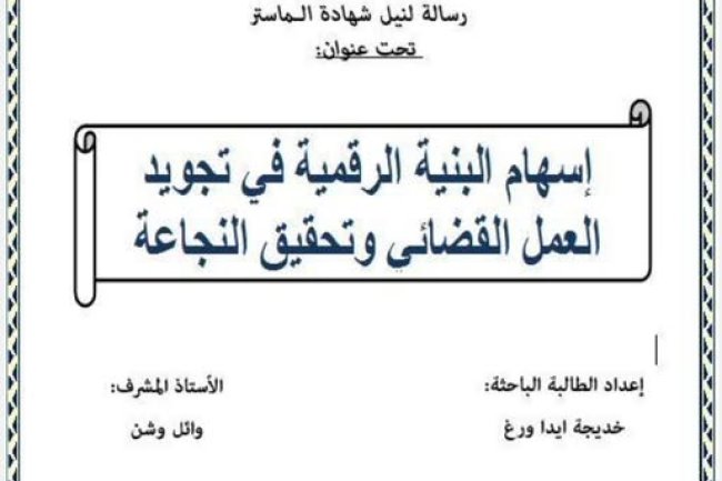 سالة لنيل شهادة الماستر تخصص قانون المنازعات تحت عنوان: اسهام البنية الرقمية في تجويد العمل القضائي وتحقيق النجاعة.