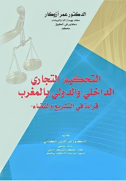 كتاب التحكيم التجاري الداخلي و الدولي بالمغرب - قراءة في التشريع والقضاء - من تأليف الدكتور عمر أزوكار .