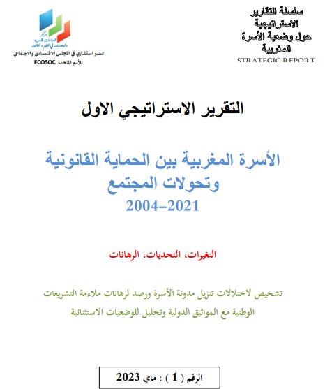 التقرير الاستراتيجي الاول الأسرة المغربية بين الحماية القانونية وتحولات المجتمع 2004-2021 التغيرات التحديات الرهانات تشخیص لاختلالات تنزيل مدونة الأسرة ورصد الرهانات ملاءمة التشريعات الوطنية مع المواثيق الدولية وتحليل للوضعيات الاستثنائية