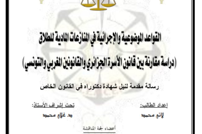 أطروحة لنيل شهاد الدكتوراه بعنوان حول موضوع القواعد الموضوعية والإجرائية في المنازعات المالية للطلاق في قانون الأسرة الجزائري بالمقارنة مع القانونين المغربي والتونسي