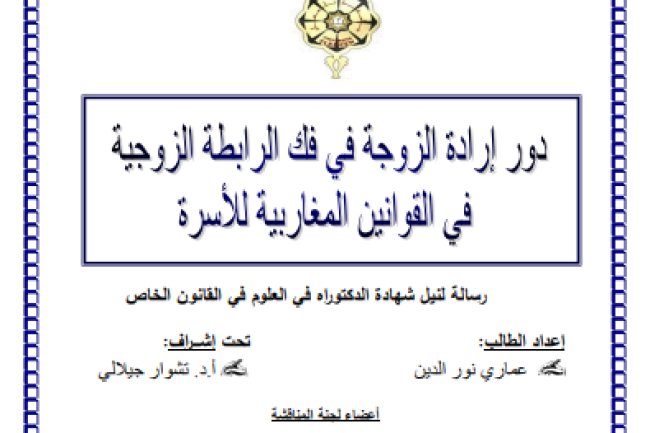 أطروحة لنيل شهادة الدكتوراه في العلوم في القانون الخاص حول موضوع دور إرادة الزوجة في فك الرابطة الزوجية في القوانين المغاربية للأسرة