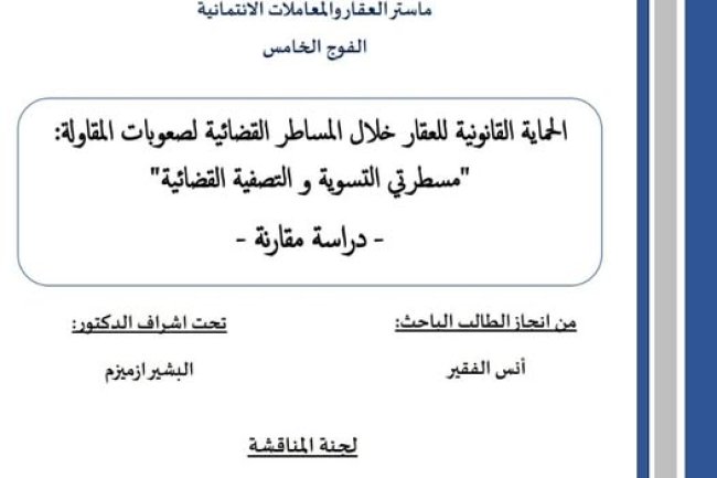 سالة لنيل شهادة الماستر في القانون الخاص تحت عنوان الحماية القانونية للعقار خلال المساطر القضائية لصعوبات المقاولة: مسطرتي التسوية و التصفية القضائية "دراسة مقارنة