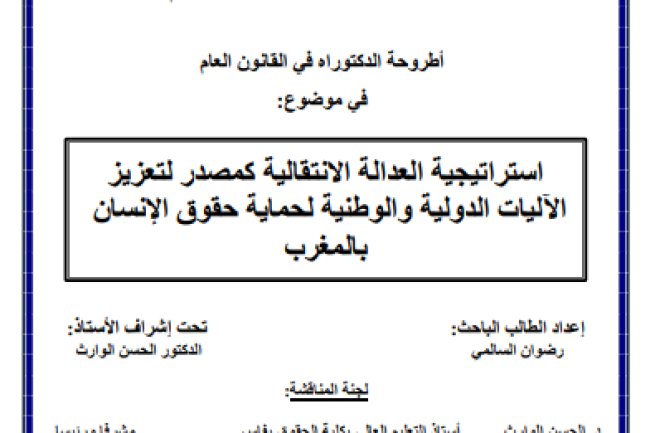 أطروحة الدكتوراه في القانون العام في موضوع: استراتيجية العدالة الانتقالية كمصدر لتعزيز الآليات الدولية والوطنية لحماية حقوق الإنسان بالمغرب